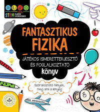 Fantasztikus fizika - Játékos ismeretterjesztő és foglalkoztató könyv - Szórakoztató tények, meg ami a lényeg -  (Könyv)