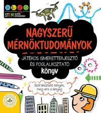 Nagyszerű mérnöktudományok - Játékos ismeretterjesztő és foglalkoztató könyv - Szórakoztató tények, meg ami a lényeg -  (Könyv)