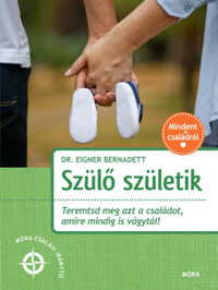 Dr. Eigner Bernadett: Szülő születik - Teremtsd meg azt a családot, amire mindig is vágytál! -  (Könyv)