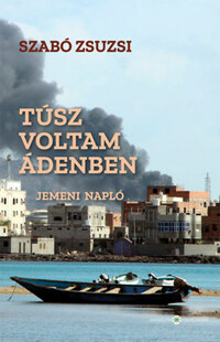 Szabó Zsuzsi: Túsz voltam Ádenben - Jemeni napló -  (Könyv)