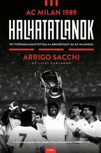 Arrigo Sacchi, Luigi Garlando: Halhatatlanok - AC Milan 1989 - Így forradalmasítottam a labdarúgást az AC Milannal -  (Könyv)