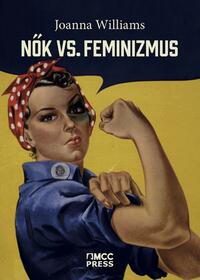 Joanna Williams: Nők vs. feminizmus - Miért kell megszabadulni a genderháborútól? -  (Könyv)