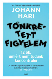 Johann Hari: Tönkretett figyelem - 12 ok, amiért nem tudunk koncentrálni - 12 ok, amiért nem tudunk koncentrálni -  (Könyv)