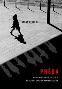 Ayaan Hirsi Ali: Préda - Bevándorlás, iszlám és a női jogok hanyatlása -  (Könyv)