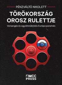 Pénzváltó Nikolett: Törökország orosz rulettje - Versengés és együttműködés Európa peremén -  (Könyv)