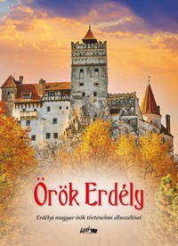 Örök Erdély - Erdélyi magyar írók történelmi elbeszélései -  (Könyv)