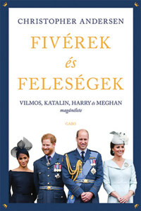 Christopher Andersen: Fivérek és feleségek - Vilmos, Katalin, Harry és Meghan magánélete -  (Könyv)
