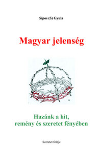 Sipos (S) Gyula: Magyar jelenség - Hazánk a hit, remény és szeretet fényében -  (Könyv)
