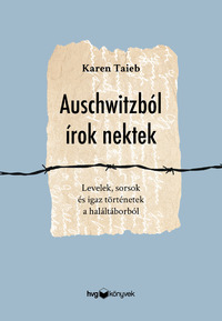 Karen Taieb: Auschwitzból írok nektek - Levelek, sorsok és igaz történetek a haláltáborból -  (Könyv)
