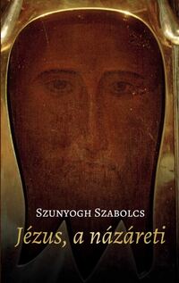 Szunyogh Szabolcs: Jézus, a názáreti -  (Könyv)