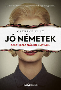 Catrine Clay: Jó németek - Szemben a náci rezsimmel -  (Könyv)