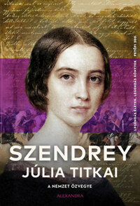 Szendrey Júlia: A nemzet özvegye - Szendrey Júlia titkai -  (Könyv)