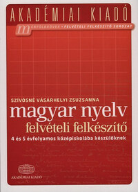 Szívósné Vásárhelyi Zsuzsanna: Magyar nyelv felvételi felkészítő - 4 és 5 évfolyamos középiskolába készülőknek -  (Könyv)