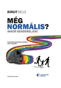 Birgit Kelle: Még normális? Akkor gendereljük! - A genderpropaganda probléma, nem megoldás -  (Könyv)