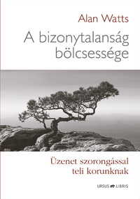 Alan Watts: A bizonytalanság bölcsessége - Üzenet szorongással teli korunknak -  (Könyv)