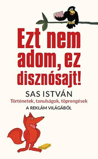 Sas István: Ezt nem adom, ez disznósajt! - Történetek, tanulságok, töprengések a reklám világából -  (Könyv)