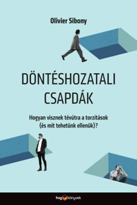 Olivier Sibony: Döntéshozatali csapdák - Hogyan visznek tévútra a torzítások (és mit tehetünk ellenük)? -  (Könyv)