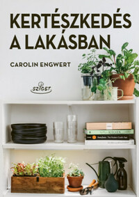 Carolin Engwert: Kertészkedés a lakásban -  (Könyv)
