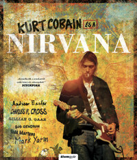 Andrew Earles, Charles Cross, Bob Gendron, Todd Martens, Mark Yarm, Gillian G. Gaar: Kurt Cobain és a Nirvana -  (Könyv)