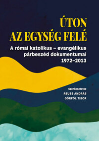 Úton az egység felé - A római katolikus - evangélikus párbeszéd dokumentumai 1972-2013 -  (Könyv)