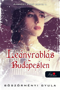 Böszörményi Gyula: Leányrablás Budapesten - Ambrózy báró esetei I. -  (Könyv)