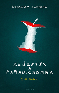 Dobray Sarolta: Beűzetés a Paradicsomba - Igaz mesék -  (Könyv)