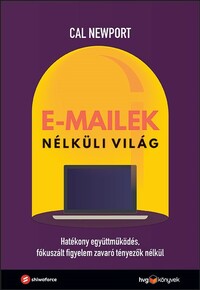 Cal Newport: E-mailek nélküli világ - Hatékony együttműködés, fókuszált figyelem, zavaró tényezők nélkül -  (Könyv)