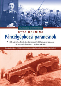 Otto Henning: Páncélgépkocsi-parancsnok - A 130. páncélosfelderítő-tanosztállyal Magyarországon, Normandiában és az Ardennekben -  (Könyv)