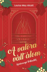 Louise May Alcott: A valóra vált álom - Karácsonyi történetek -  (Könyv)