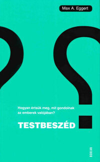 Max A. Eggert: Testbeszéd - Hogyan értsük meg, mit gondolnak az emberek valójában? -  (Könyv)