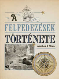 Jonathan J. Moore: A felfedezések története -  (Könyv)