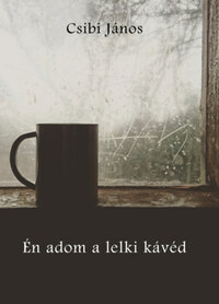 Csibi János: Én adom a lelki kávéd -  (Könyv)