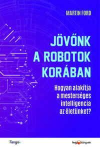 Martin Ford: Jövőnk a robotok korában - Hogyan alakítja a mesterséges intelligencia az életünket? -  (Könyv)