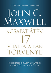 John C. Maxwell: A csapatjáték 17 vitathatatlan törvénye - Tedd hatékonyabbá a csapatod a 17 törvény alkalmazásával -  (Könyv)