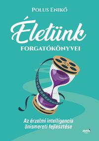 Polus Enikő: Életünk forgatókönyvei - Az érzelmi intelligencia önismereti fejlesztése -  (Könyv)