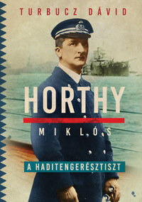Turbucz Dávid: Horthy Miklós, a haditengerésztiszt -  (Könyv)