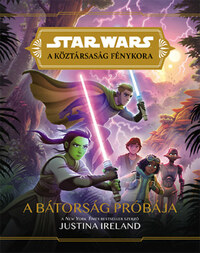 Justina Ireland: Star Wars: A köztársaság fénykora - A bátorság próbája -  (Könyv)