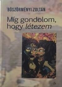 Böszörményi Zoltán: Míg gondolom, hogy létezem -  (Könyv)