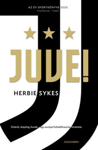 Herbie Sykes: Juve! - Sztárok, dopping, bunda - egy európai futballdinasztia története -  (Könyv)