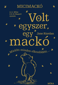 Jane Riordan: Micimackó - Volt egyszer egy mackó - Mielőtt minden elkezdődött... -  (Könyv)