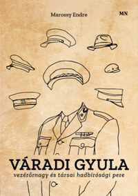 Marossy Endre: Váradi Gyula vezérőrnagy és társai hadbírósági pere -  (Könyv)
