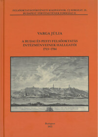 Varga Júlia: A budai és pesti felsőoktatás intézményeinek hallgatói 1713-1784 -  (Könyv)