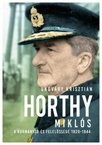 Ungváry Krisztián: Horthy Miklós - A kormányzó és felelőssége 1920-1944 -  (Könyv)