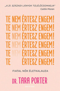 Dr. Tara Porter: Te nem értesz engem! - Fiatal nők életkalauza -  (Könyv)