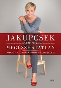 Jakupcsek Gabriella: Megúszhatatlan - Ahogy a gyerekeimnek elmesélem -  (Könyv)
