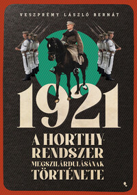 Veszprémy László Bernát: 1921 - A Horthy-rendszer megszilárdulásának története -  (Könyv)
