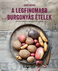 Jenny Linford: A legfinomabb burgonyás ételek - 65 változatos recept a pürétől a pitéig -  (Könyv)
