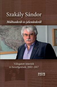 Szakály Sándor: Múltunkról és jelenünkről (második, javított kiadás). Válogatott interjúk és beszélgetések, 2002-2017 -  (Könyv)