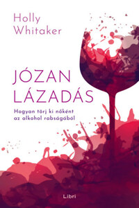 Holly Whitaker: Józan lázadás - Hogyan törj ki nőként az alkohol rabságából -  (Könyv)