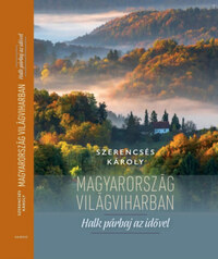 Szerencsés Károly: Magyarország világviharban - Halk párbaj az idővel -  (Könyv)